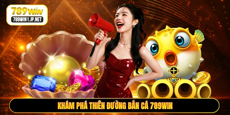 Khám phá thiên đường bắn cá 789WIN